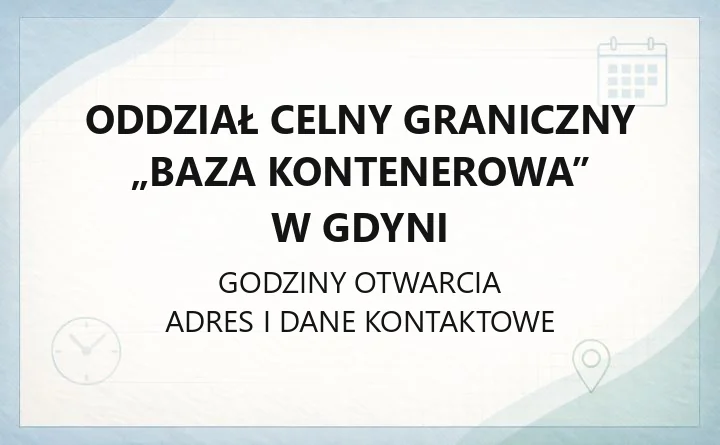 Oddział Celny Graniczny „Baza Kontenerowa” w Gdyni - kontakt, godziny i obsługa celna