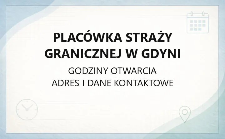 Placówka Straży Granicznej w Gdyni - kontakt, godziny przyjmu, zasięg terytorialny