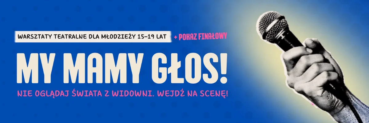Grafika promocyjna wydarzenia MY MAMY GŁOS. Nabór na stałe warsztaty teatralne dla młodzieży 15–19 lat